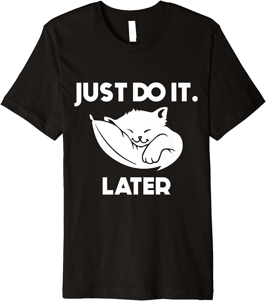 Just Do It Later Cat T-shirt