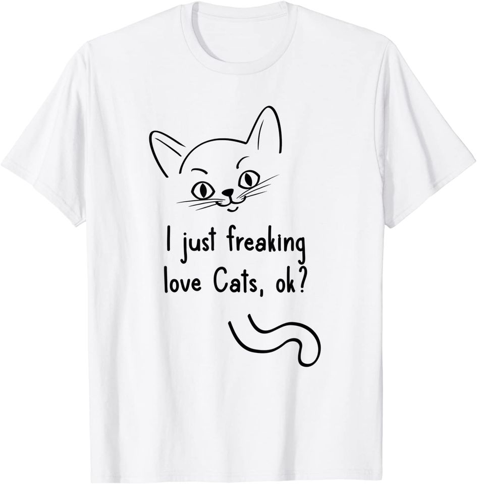 I Just Freaking Love Cats Ok? T Shirt