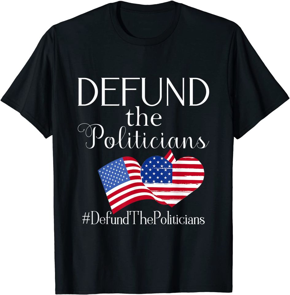 Defund the Politicians T Shirt
