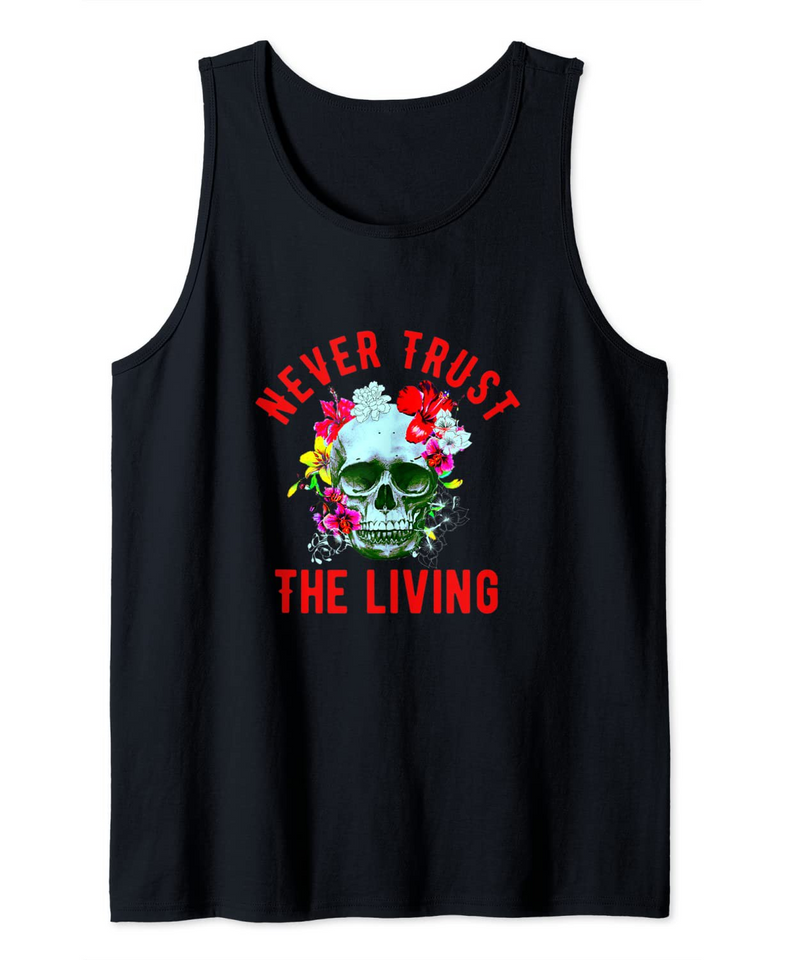 Never Trust The Living Skull And Flowers Funny Halloween Tank Top