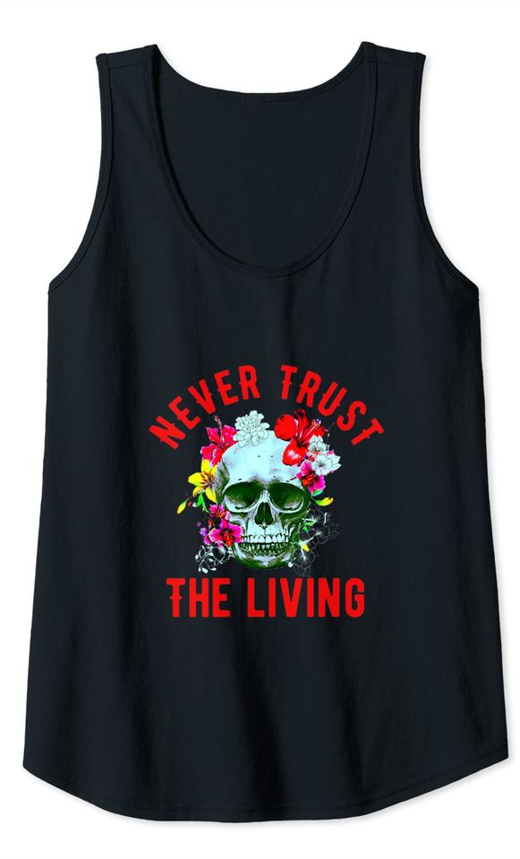 Never Trust The Living Skull And Flowers Funny Halloween Tank Top