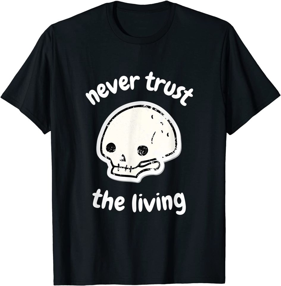 Never Trust The Living | Creepy Gothic Grunge Halloween Joke T-Shirt