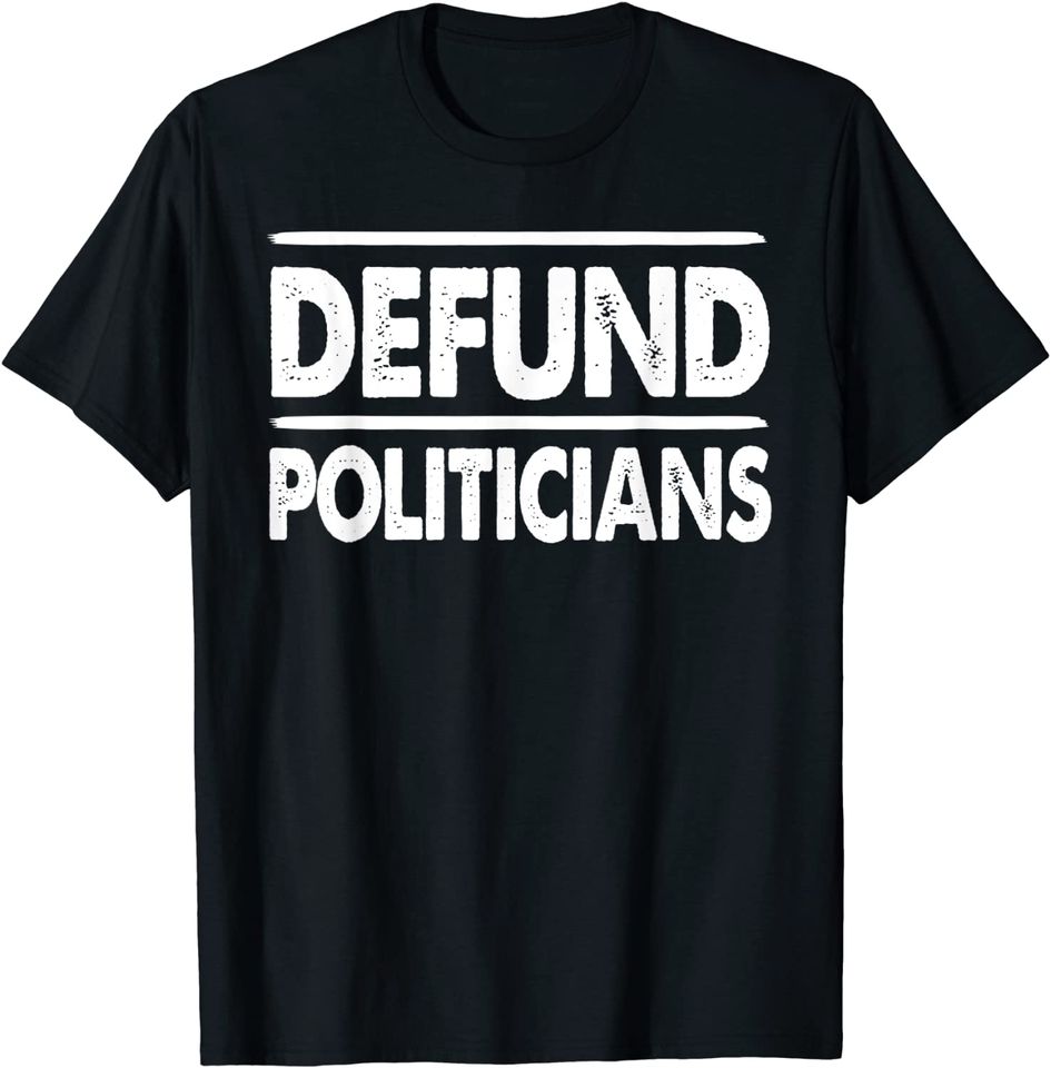 Defund Politicians Libertarian T Shirt