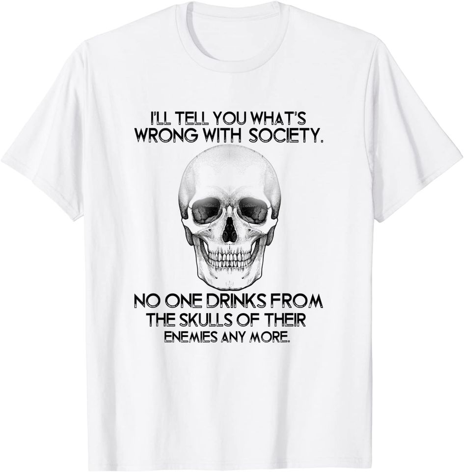 I'll Tell You What's Wrong With Society T Shirt