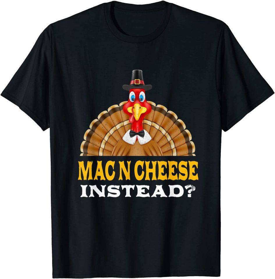 Mac n Cheese Instead Thanksgiving T-Shirt