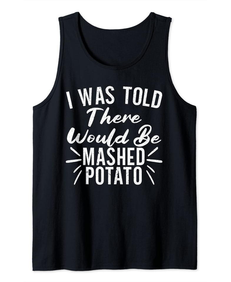 I Was Told There Would Be Mashed Potato Thanksgiving Outfit Tank Top