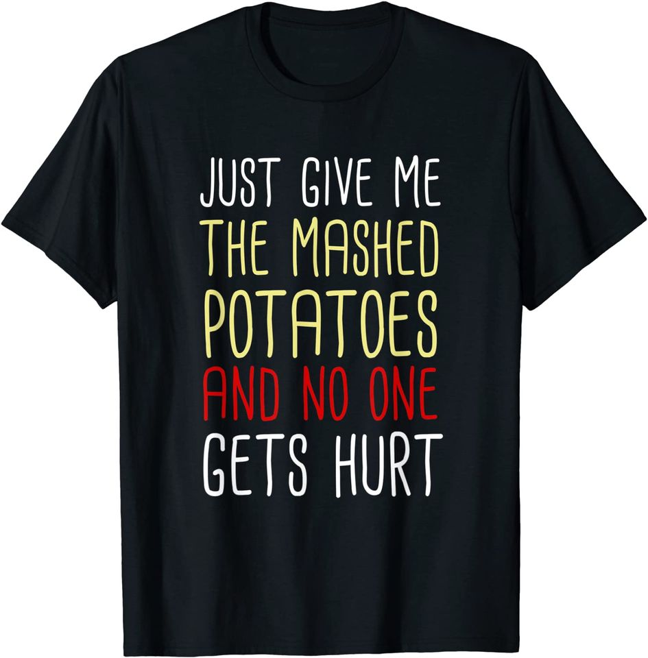 Just Give Me The Mashed Potatoes Funny Thanksgiving T-Shirt