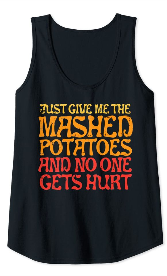 Give Me Mashed Potatoes No One Gets Hurt Funny Thanksgiving Tank Top