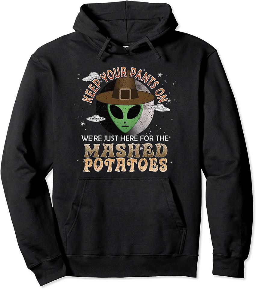 Funny Thanksgiving Alien Just Here For The Mashed Potatoes Pullover Hoodie