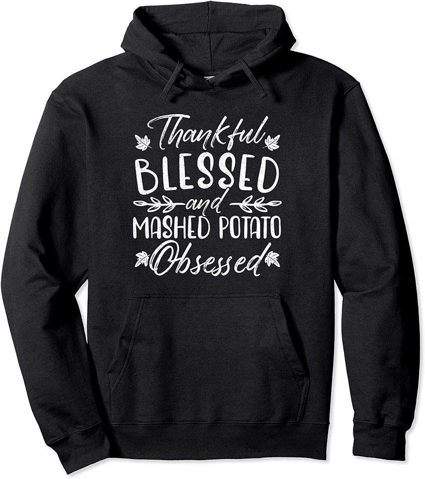 Thankful Blessed And Mashed Potato Obsessed Thanksgiving Pullover Hoodie
