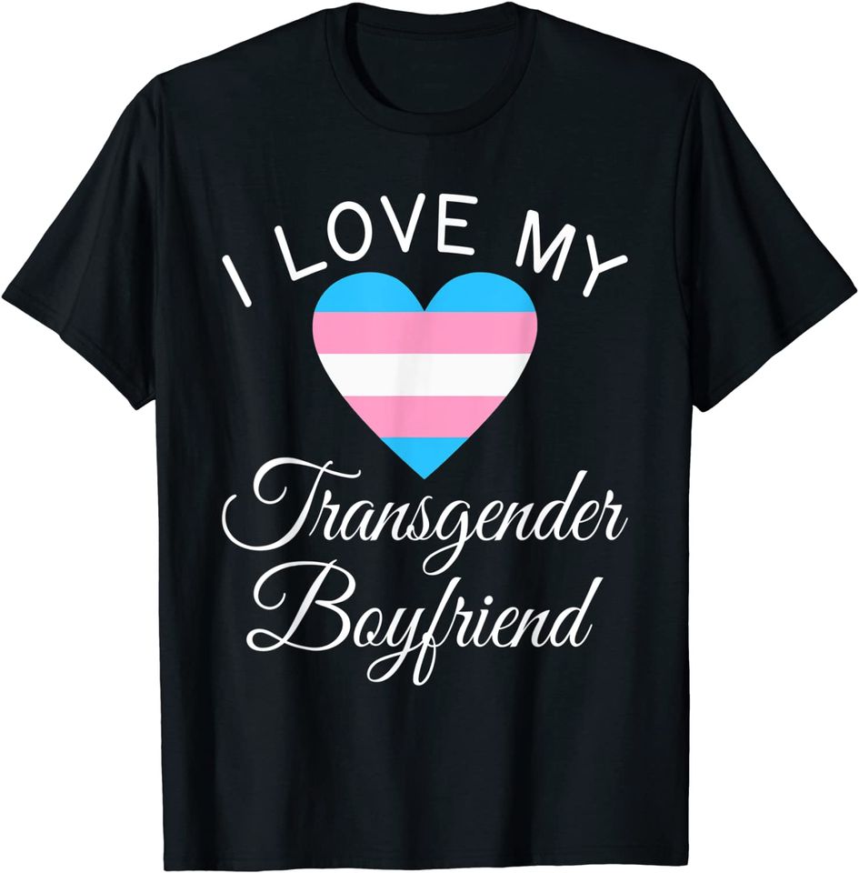 I Love My Transgender Boyfriend T-Shirt