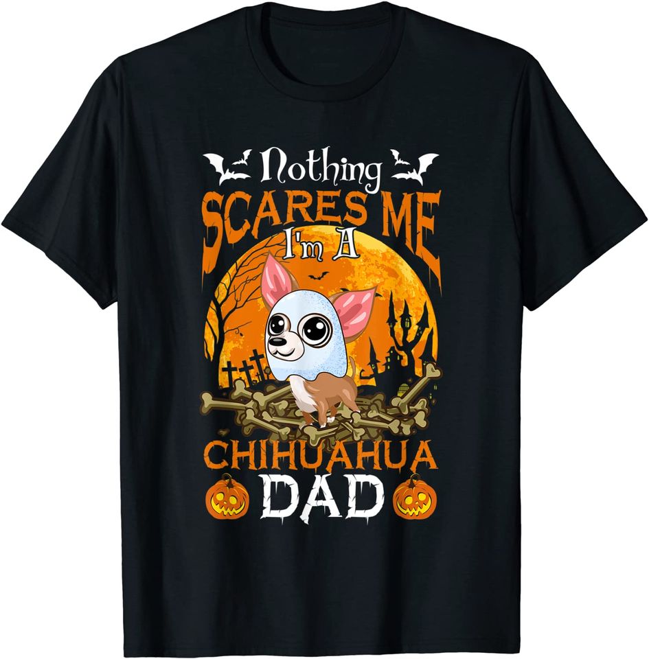 Nothing Scares Me I'm A Chihuahua Dad T-Shirt