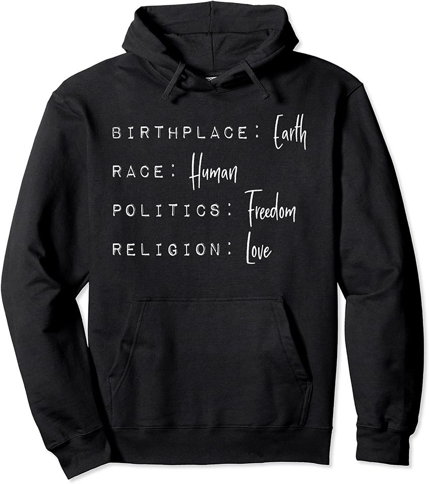 Birthplace Earth, Race Human, Politics Freedom Religion Love Pullover Hoodie