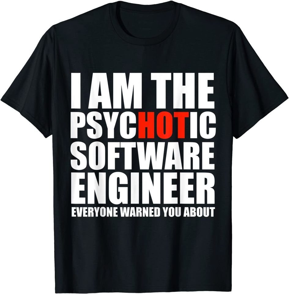 The Hot Psychotic Software Engineer You Were Warned About T-Shirt