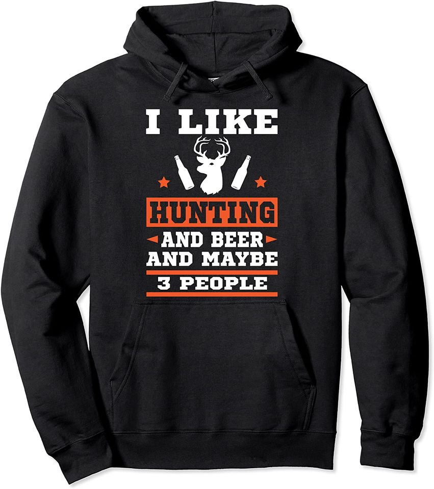 I Like Hunting & Beer And Maybe 3 People Pullover Hoodie