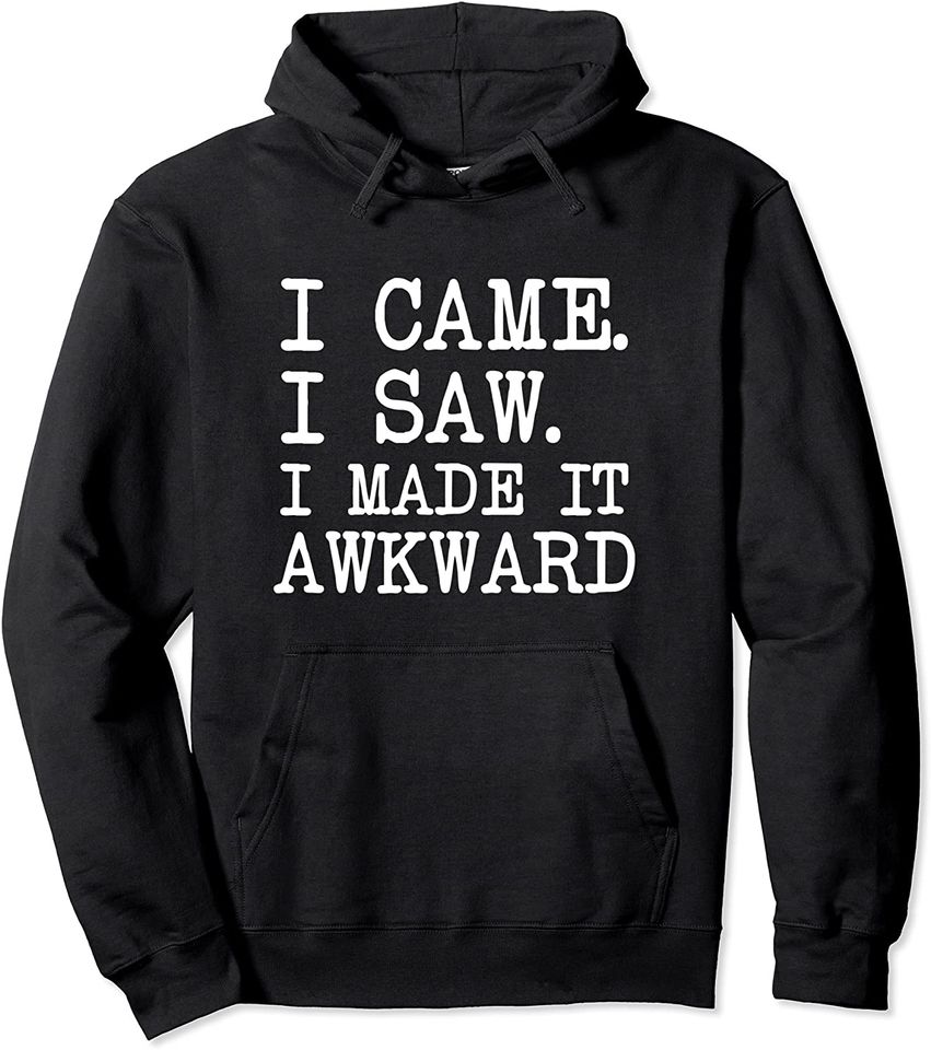Funny Saying Anxiety Quote I Came I Saw I Made It Awkward Pullover Hoodie