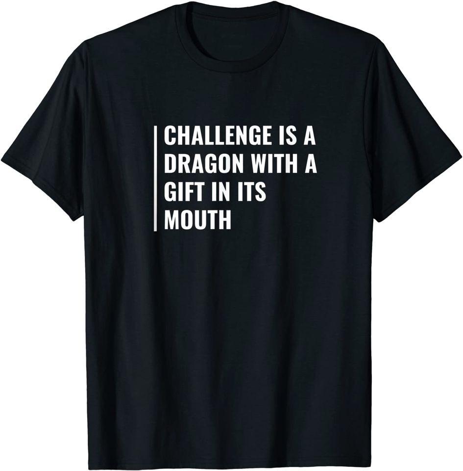 Challenge is a Dragon With a Treasure in Its Mouth T-Shirt