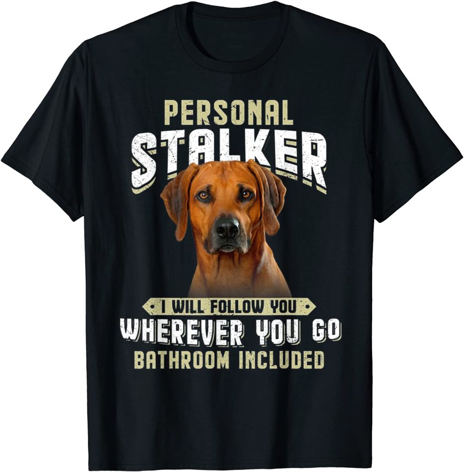 Rhodesian Ridgeback Personal Stalker I Will Follow You T Shirt
