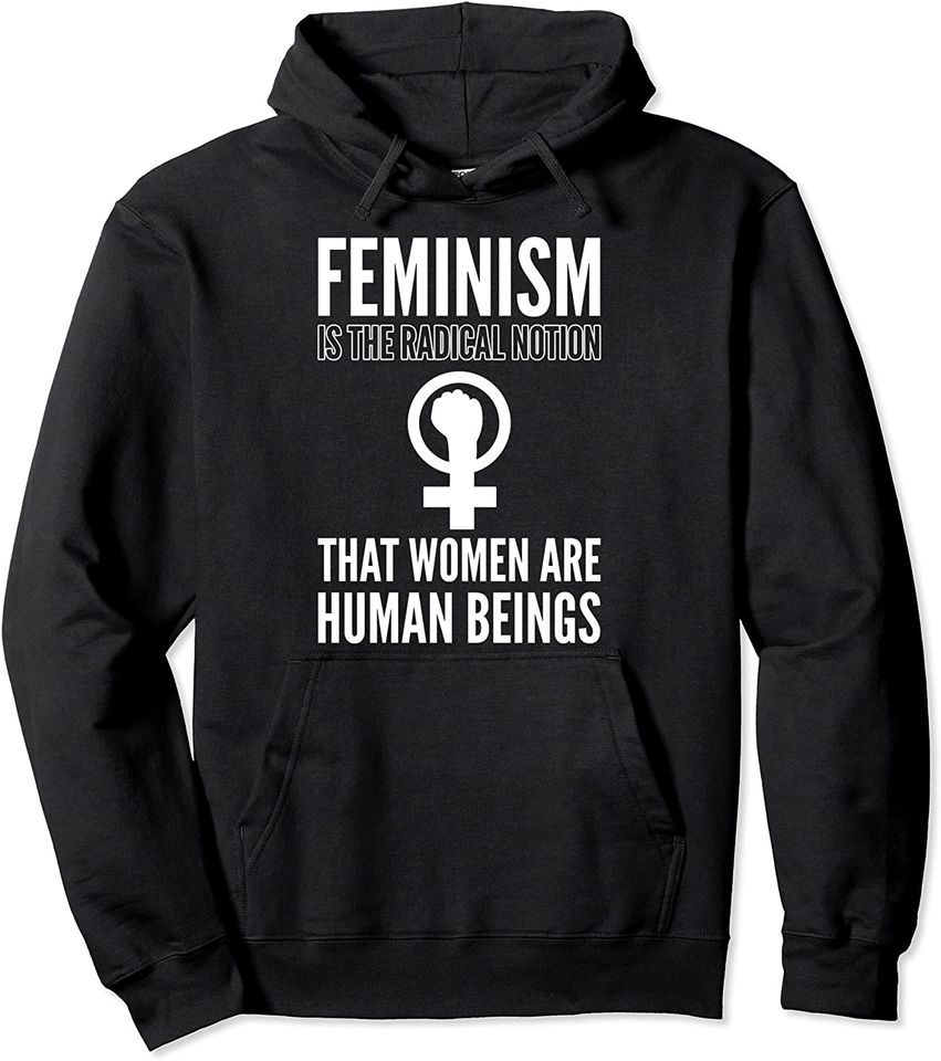 Feminism Is The Radical Notion Pullover Hoodie