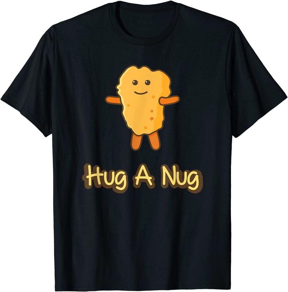 Hug A Nug Chicken Nugget Fast Food T Shirt