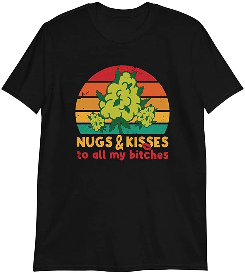 Nugs And Kisses To All My BItches T Shirt