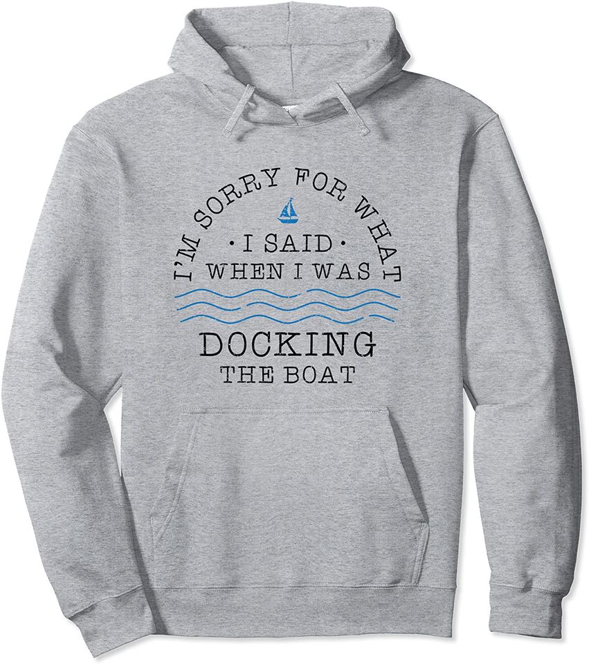 I'm Sorry For What I Said When I Was Docking The Boat Pullover Hoodie