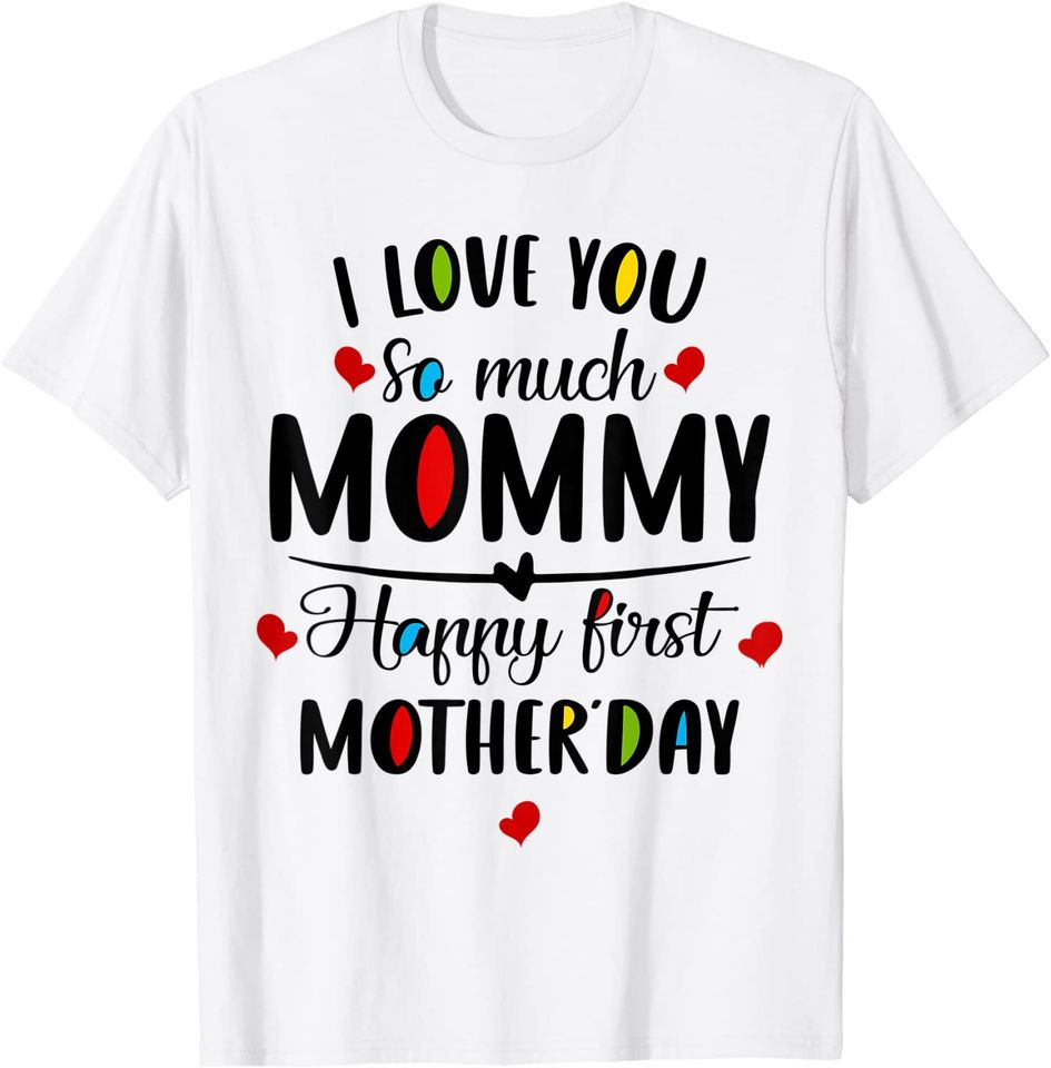 I Love You So Much Mommy Happy First Mother's Day T-Shirt