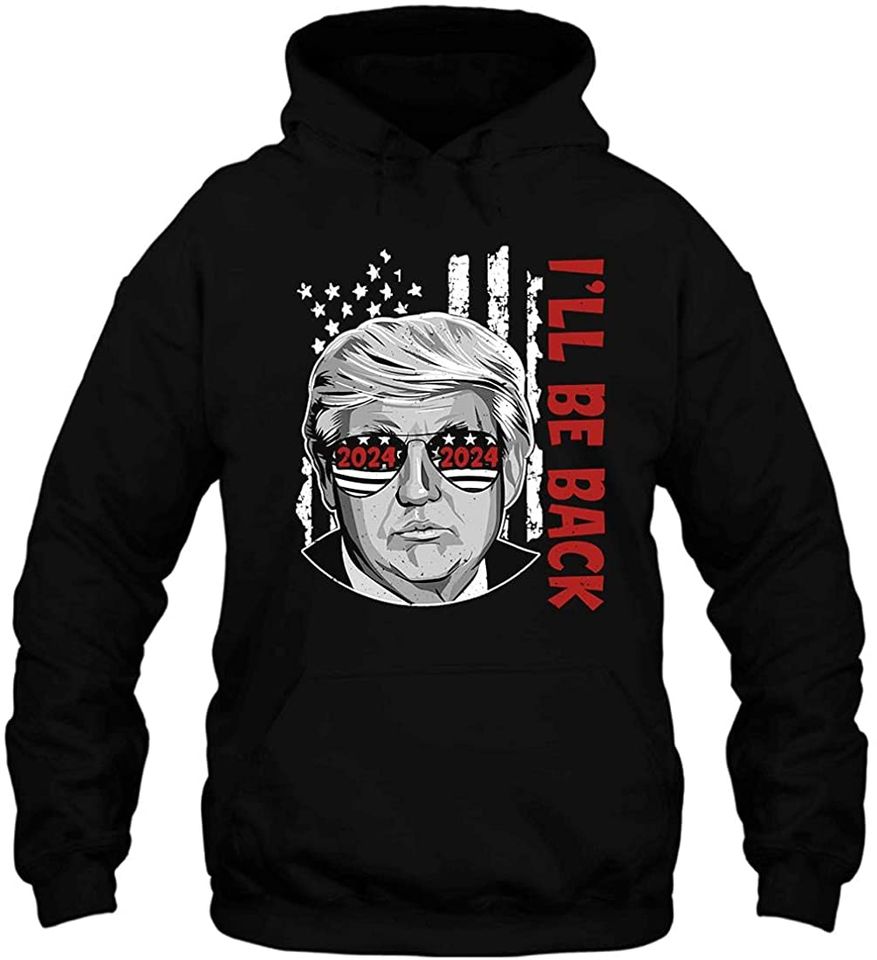 I'll Be Back Trump 2024 Pullover Hoodie