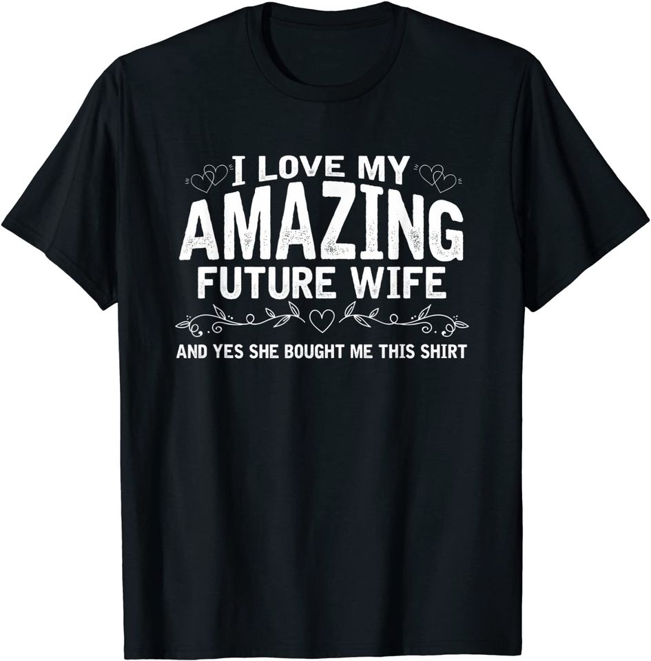 I Love My Future Wife | Engaged Fiance Bought Me This T-Shirt