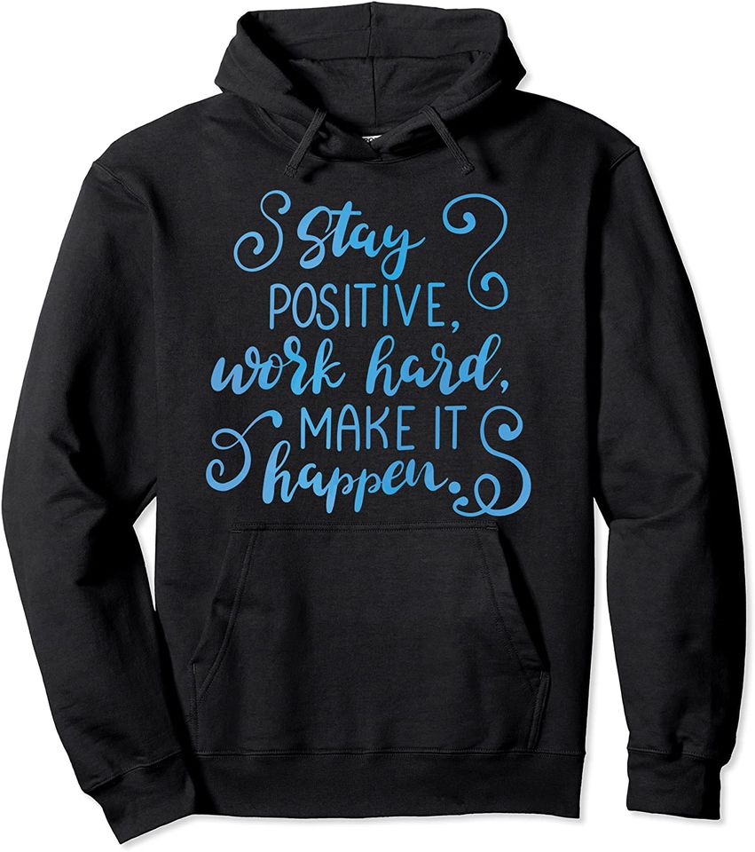 Stay Positive Work Hard Make It Happen Inspirational Gift Pullover Hoodie