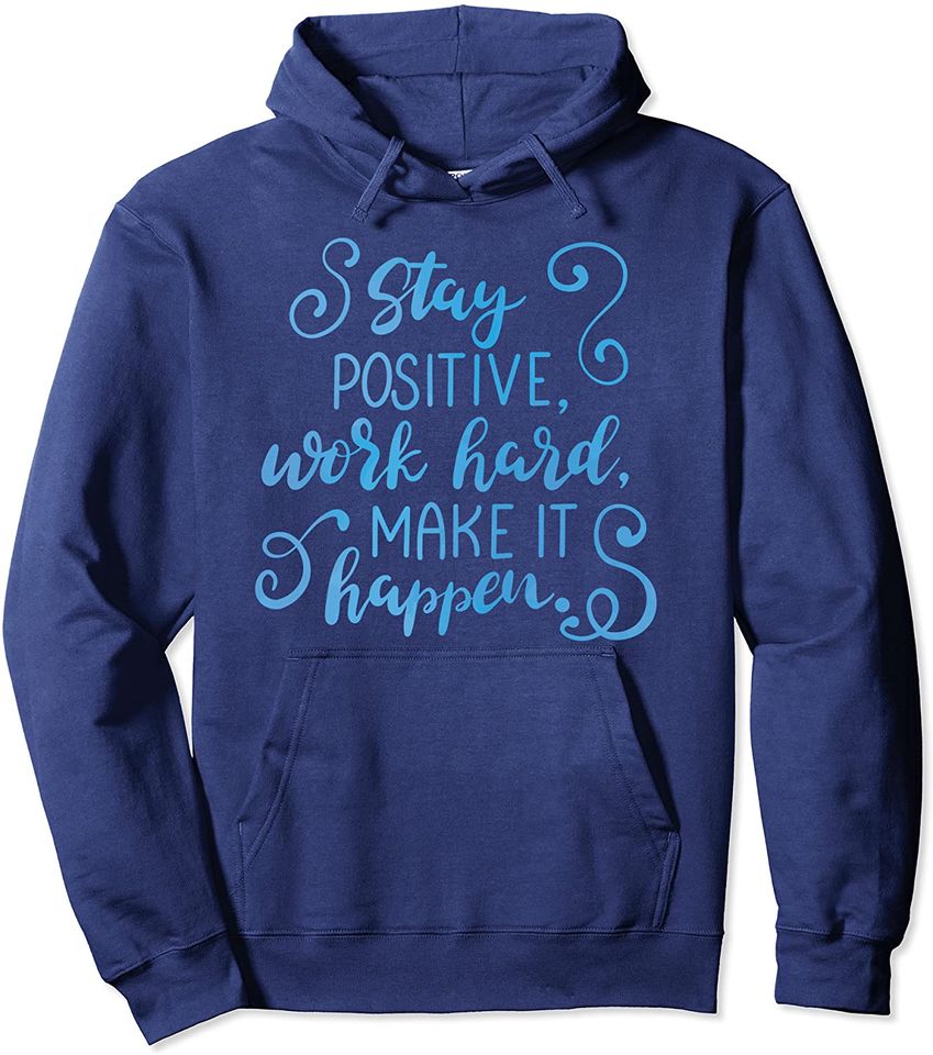 Stay Positive Work Hard Make It Happen Inspirational Gift Pullover Hoodie