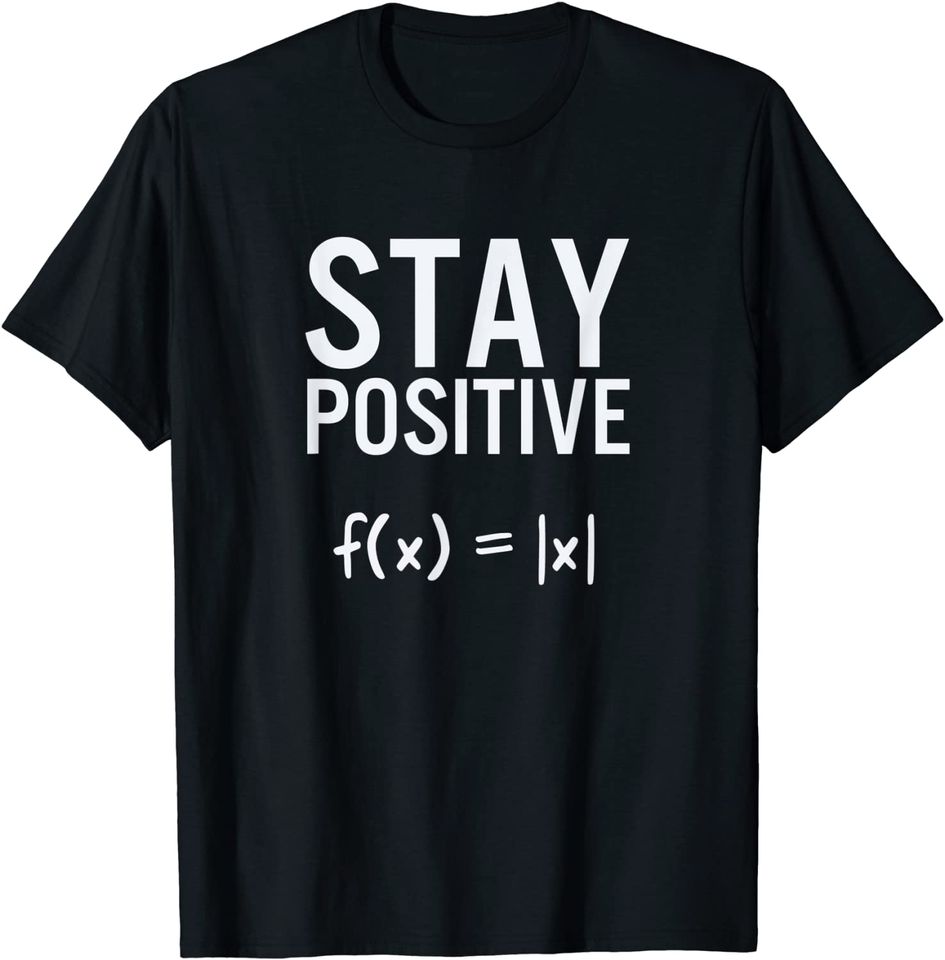 Stay Positive Absolute Value Funny Math Gift T-Shirt