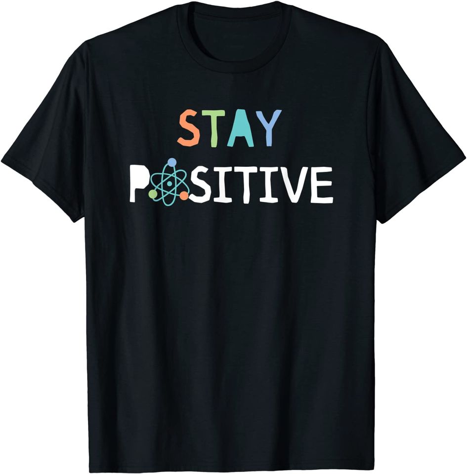 Stay Positive Science T-Shirt Proton Teacher Student Gift