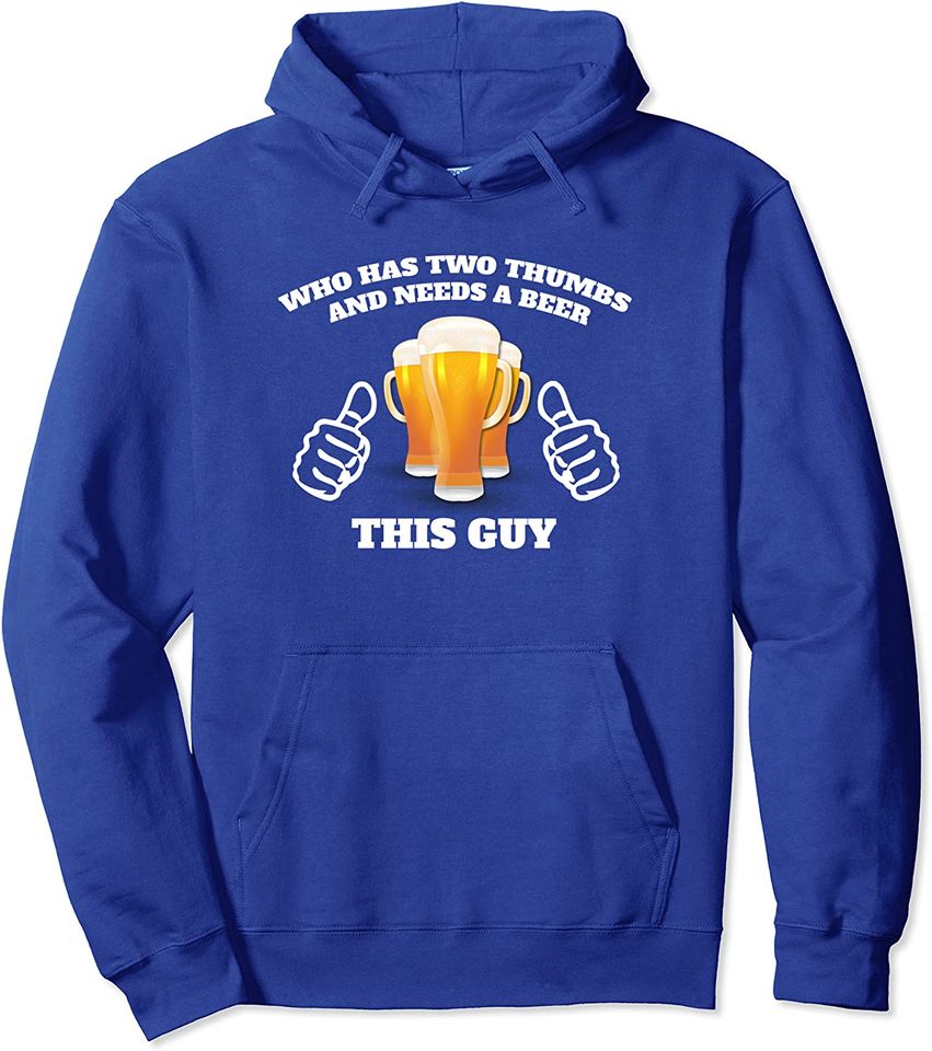 Who Has Two Thumbs and Needs A Beer This Guy Funny Pullover Hoodie