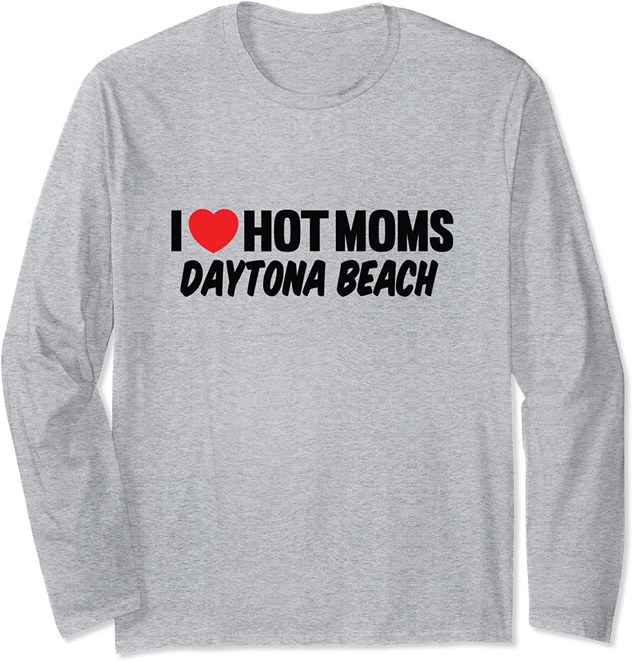 I Love Hot Moms Lover Daytona Beach Mom Lover Long Sleeve T-Shirt
