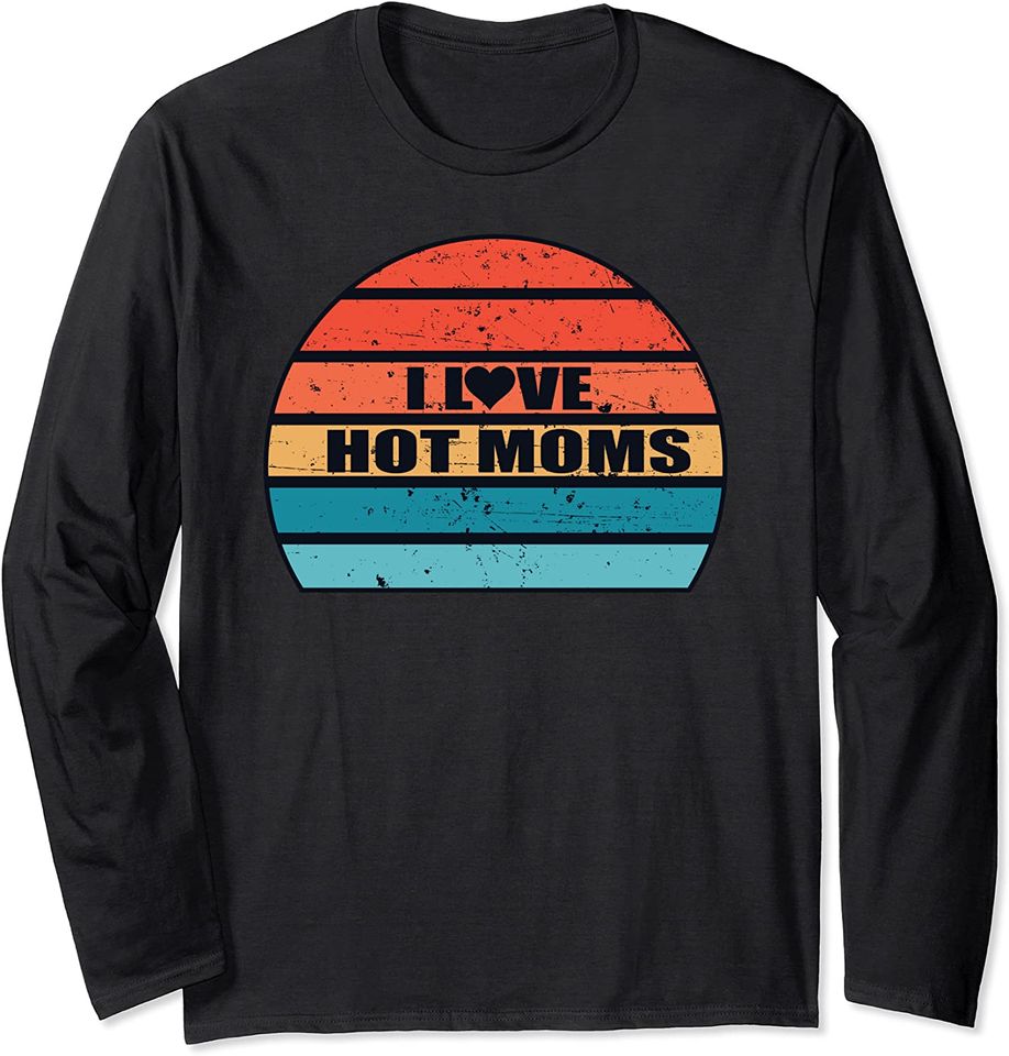 I Love Hot Moms Funny Humor Saying Quote Vintage Sun Long Sleeve T-Shirt