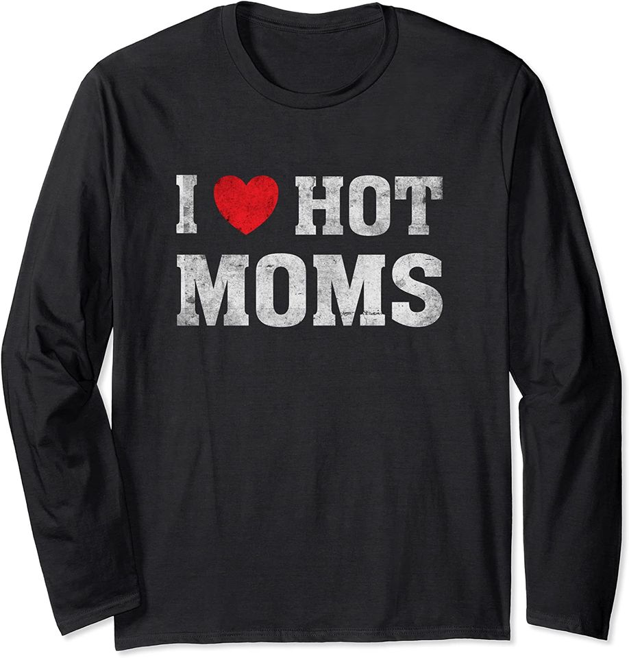 I Love Hot Moms - Funny Humor Saying Long Sleeve T-Shirt