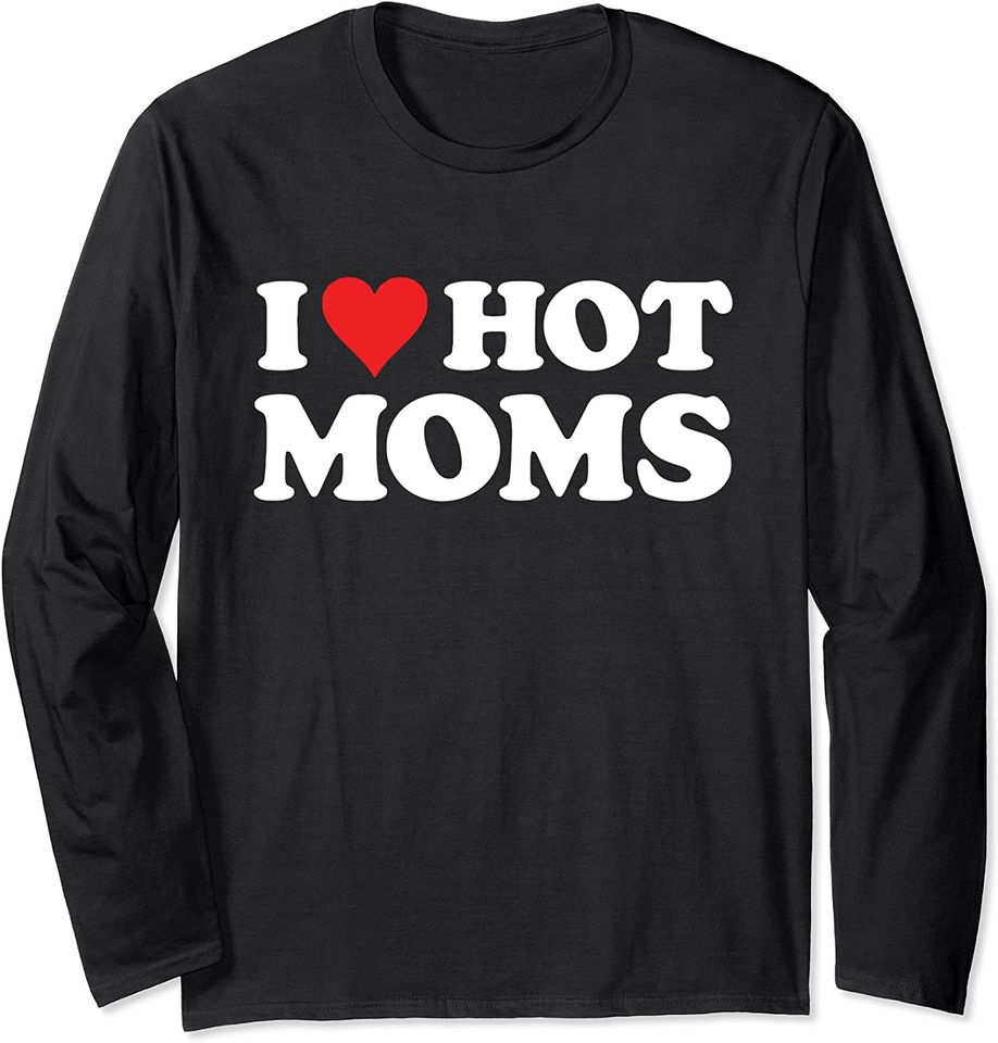 I Love Hot Moms Tshirt Funny Red Heart Love Moms Long Sleeve T-Shirt