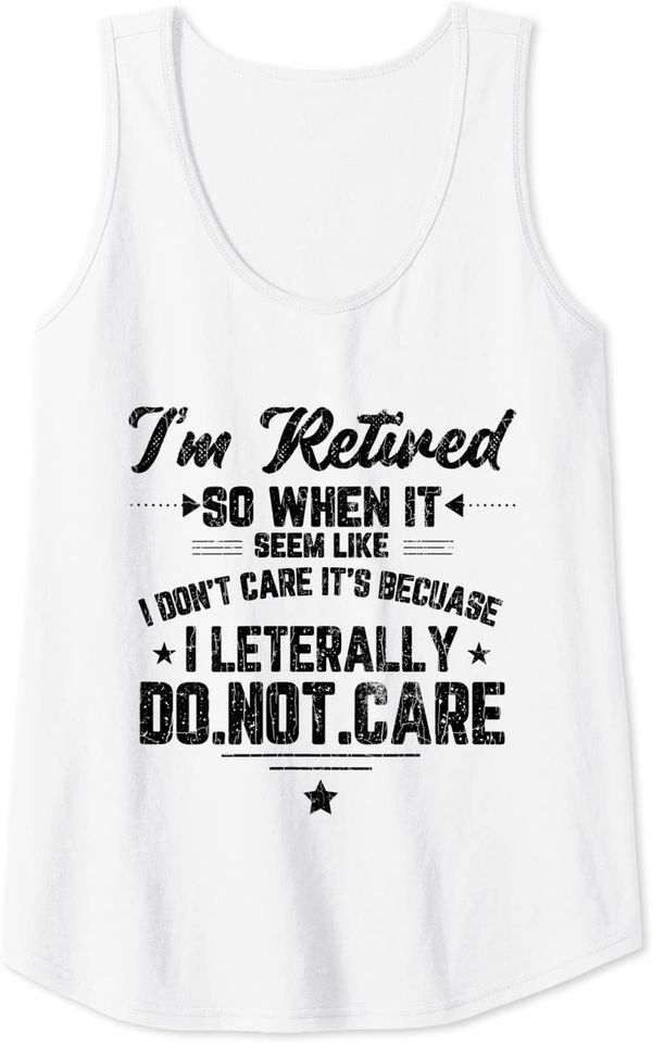 I'm Retired I Don't Care Funny Elders 70th Birthday Graphic Tank Top