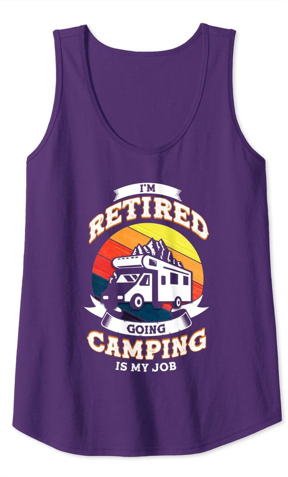 I'm Retired Going Camping Is My Job Retirement Camper Tank Top
