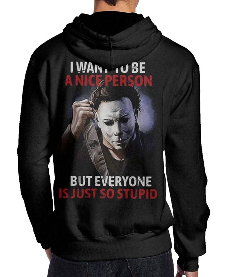Michael Myers I Want to Be A Nice Person But Everyone is Just So Stupid Hoodie