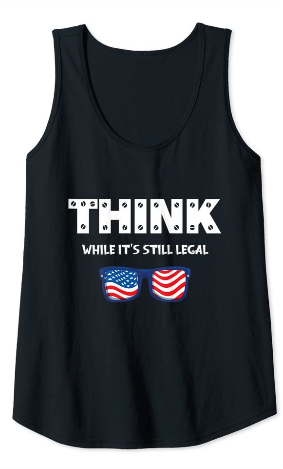 Think While its Still Legal Tank Top