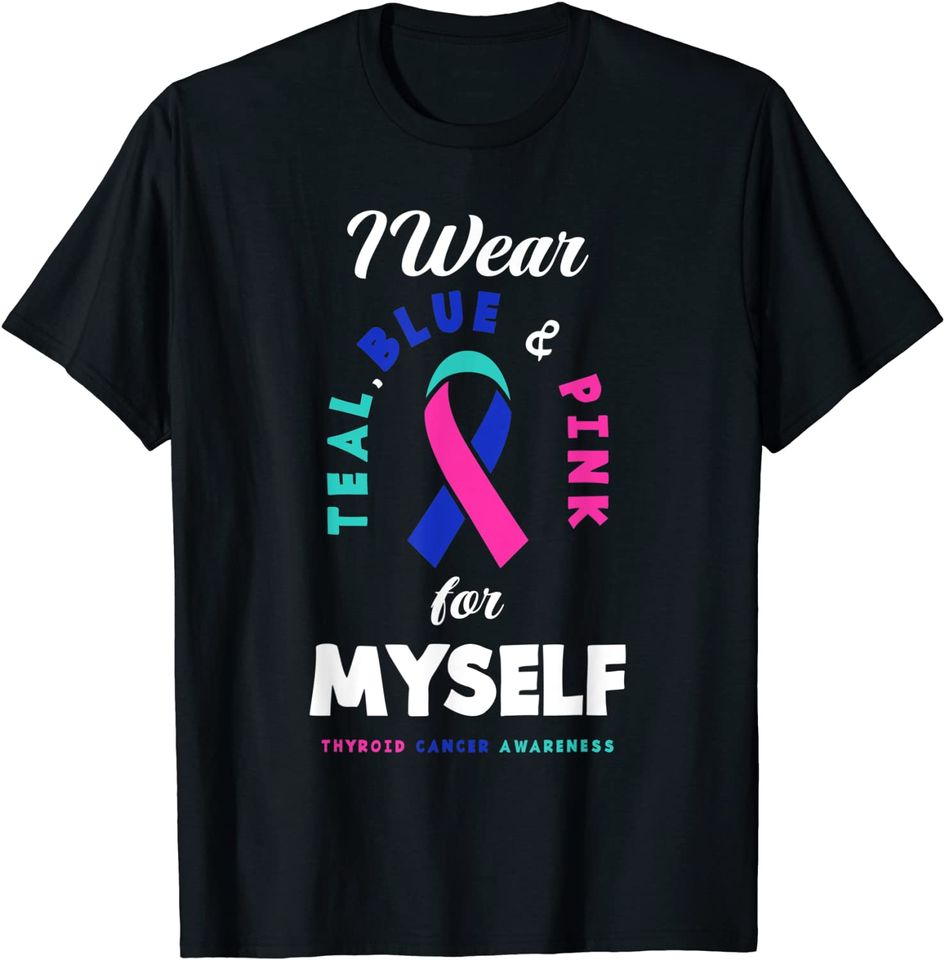 I Wear Teal Blue Pink For Myself Thyroid Cancer T-Shirt