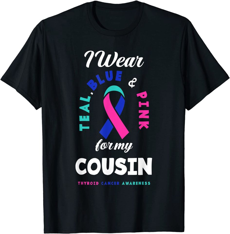 I Wear Teal, Blue & Pink For My Cousin Thyroid Cancer T-Shirt