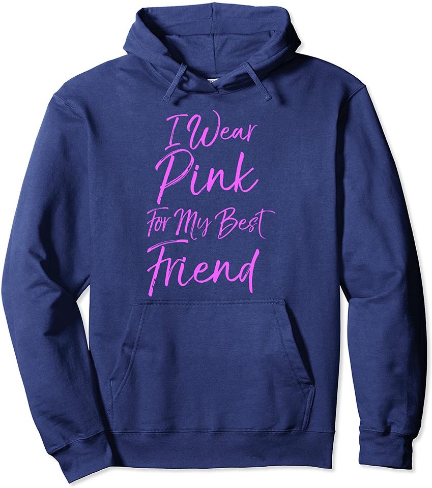Pink Breast Cancer Support I Wear Pink for My Best Friend Pullover Hoodie