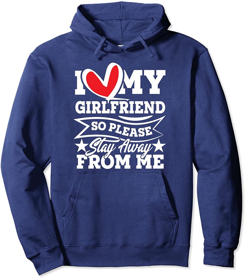 I Love My Girlfriend So Please Stay Away From Me Pullover Hoodie
