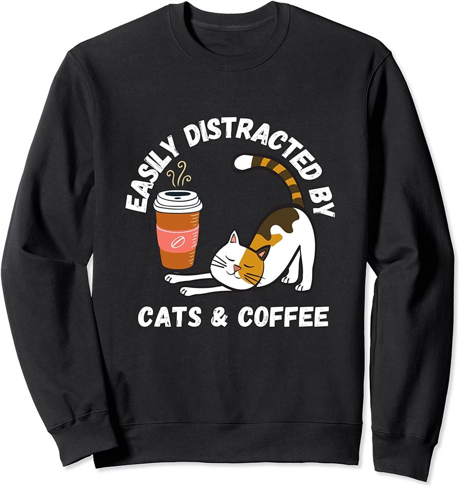 Easily Distracted By Cats And Coffee Sweatshirt