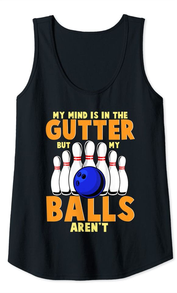 Funny Ten Pin Bowling 10 Balls Joke My Mind Is In The Gutter Tank Top