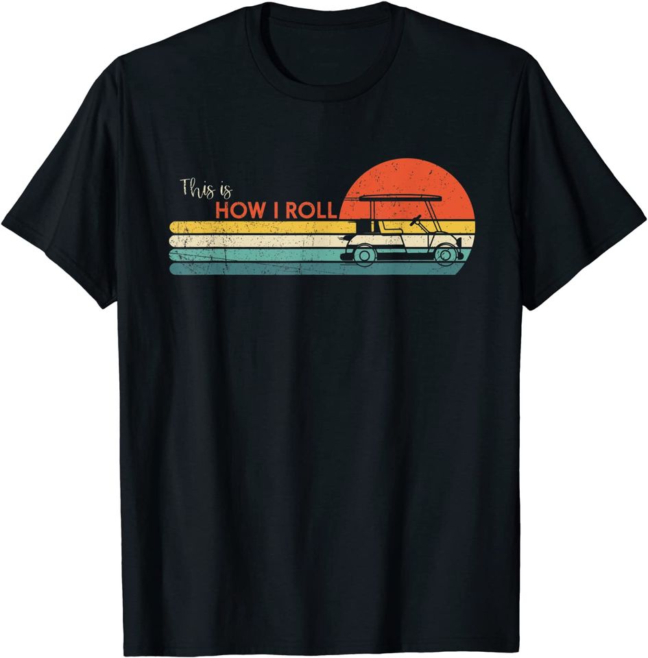 Funny This Is How I Roll Golf Cart T-Shirt