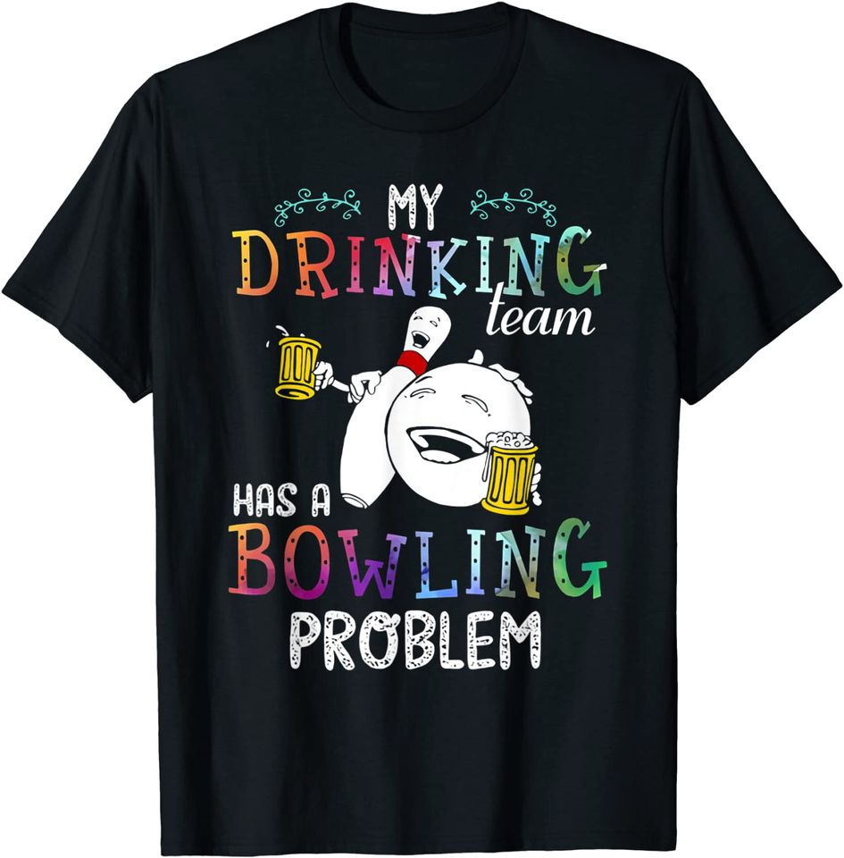 My Drinking Team Has A Bowling Problem Shirt